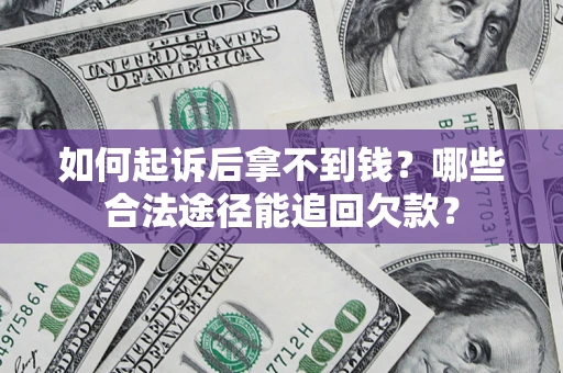 武汉如何起诉后拿不到钱？哪些合法途径能追回欠款？