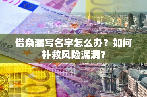 武汉借条漏写名字怎么办？如何补救风险漏洞？
