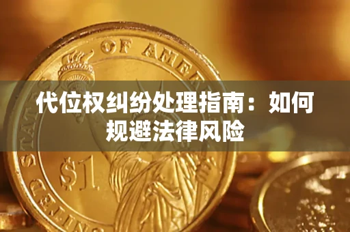武汉代位权纠纷处理指南:如何规避法律风险 武汉代位权纠纷处理指南:如何规避法律风险
