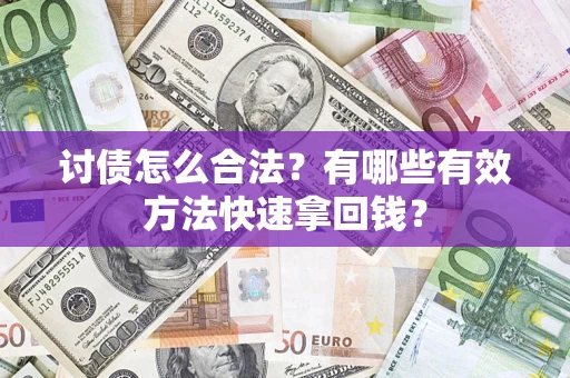 武汉讨债怎么合法？有哪些有效方法快速拿回钱？