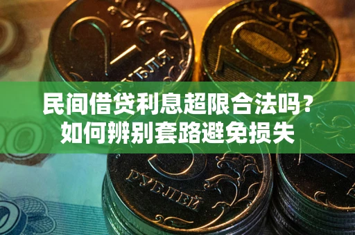 武汉民间借贷利息超限合法吗？如何辨别套路避免损失