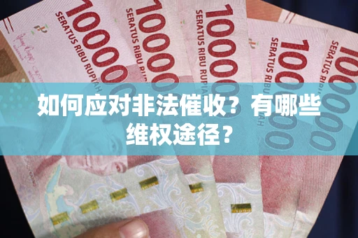 武汉如何应对非法催收？有哪些维权途径？