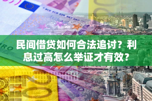 武汉民间借贷如何合法追讨？利息过高怎么举证才有效？