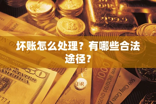 武汉坏账怎么处理？有哪些合法途径？
