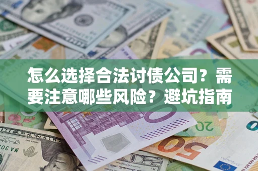武汉怎么选择合法讨债公司？需要注意哪些风险？避坑指南来了！