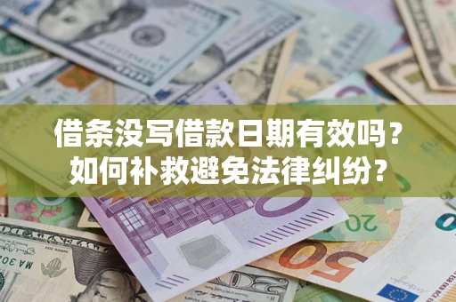 武汉借条没写借款日期有效吗？如何补救避免法律纠纷？