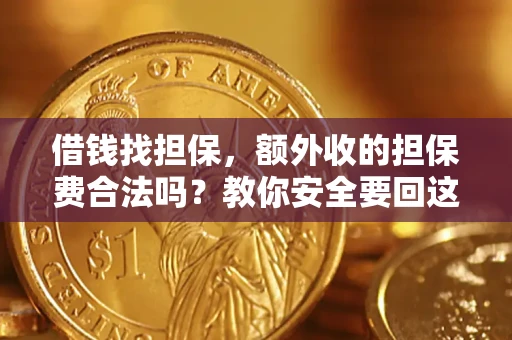 武汉借钱找担保，额外收的担保费合法吗？教你安全要回这笔钱