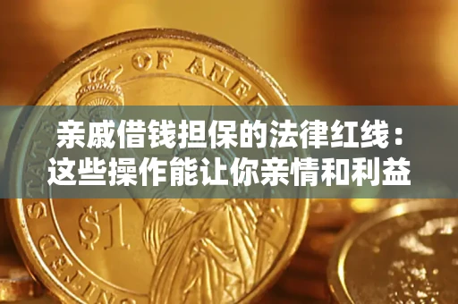 武汉亲戚借钱担保的法律红线：这些操作能让你亲情和利益两不误