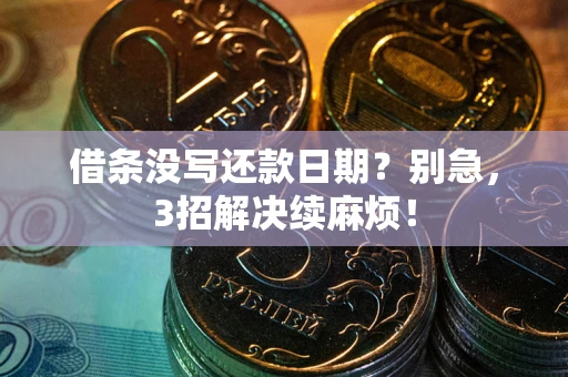 武汉借条没写还款日期？别急，3招解决续麻烦！