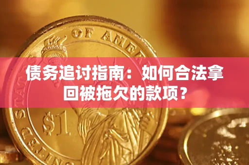 武汉债务追讨指南：如何合法拿回被拖欠的款项？