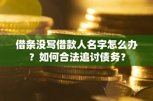 武汉借条没写借款人名字怎么办？如何合法追讨债务？