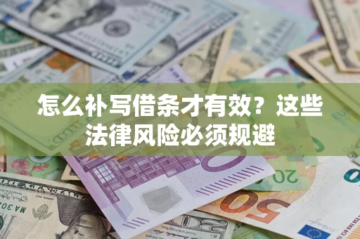 武汉怎么补写借条才有效？这些法律风险必须规避