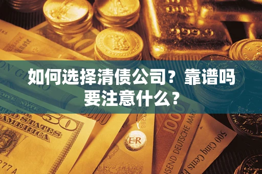 武汉如何选择清债公司？靠谱吗要注意什么？