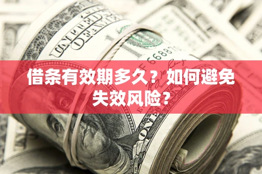 武汉借条有效期多久？如何避免失效风险？