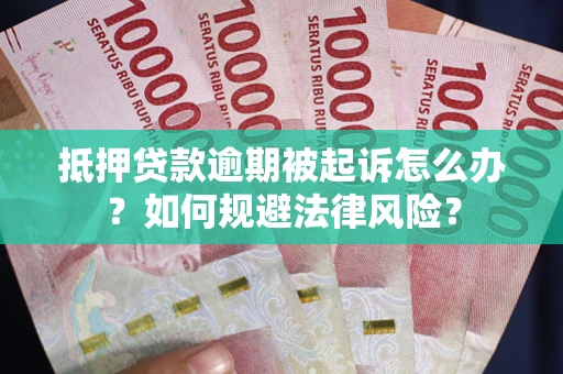 武汉抵押贷款逾期被起诉怎么办？如何规避法律风险？