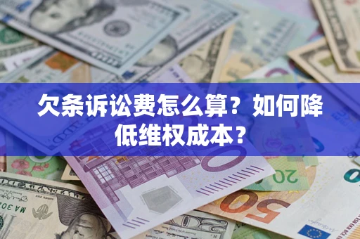 武汉欠条诉讼费怎么算？如何降低维权成本？