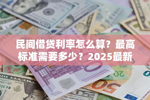 武汉民间借贷利率怎么算？最高标准需要多少？2025最新避坑指南