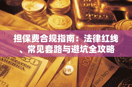 武汉担保费合规指南：法律红线、常见套路与避坑全攻略