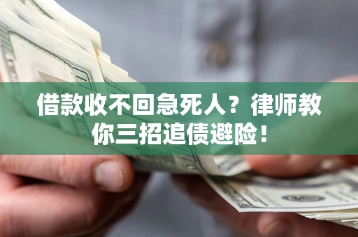 武汉借款收不回急死人？律师教你三招追债避险！