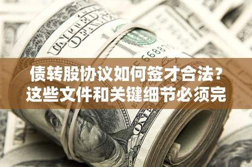 武汉债转股协议如何签才合法？这些文件和关键细节必须完整