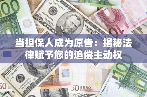 武汉当担保人成为原告:揭秘法律赋予您的追偿主动权 武汉当担保人成为原告:揭秘法律赋予您的追偿主动权