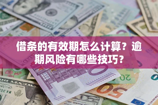 武汉借条的有效期怎么计算？逾期风险有哪些技巧？