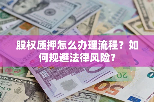 武汉股权质押怎么办理流程？如何规避法律风险？