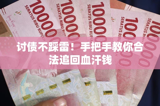 武汉讨债不踩雷！手把手教你合法追回血汗钱