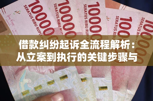 武汉借款纠纷起诉全流程解析：从立案到执行的关键步骤与防败诉指南