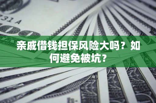 武汉亲戚借钱担保风险大吗？如何避免被坑？