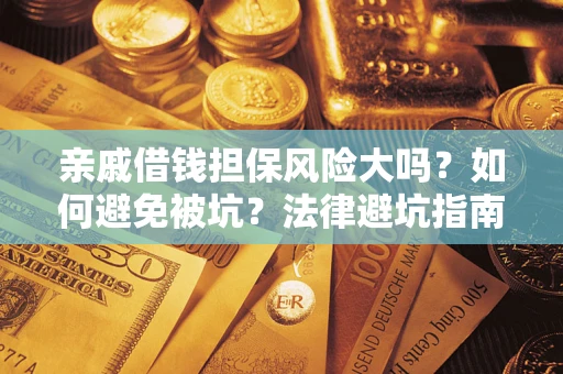 武汉亲戚借钱担保风险大吗？如何避免被坑？法律避坑指南