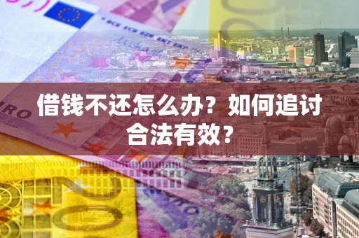 武汉借钱不还怎么办？如何追讨合法有效？