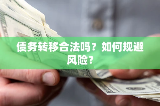 武汉债务转移合法吗？如何规避风险？