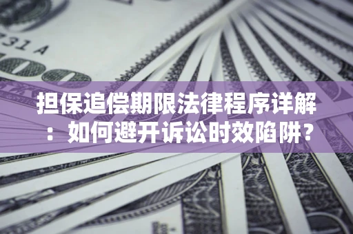 武汉担保追偿期限法律程序详解：如何避开诉讼时效陷阱？