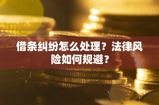 武汉借条纠纷怎么处理？法律风险如何规避？