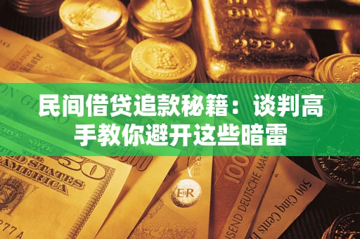武汉民间借贷追款秘籍：谈判高手教你避开这些暗雷