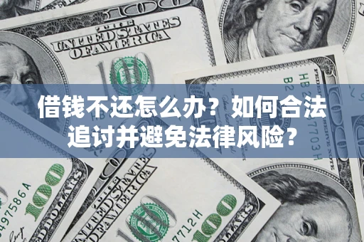 武汉借钱不还怎么办？如何合法追讨并避免法律风险？
