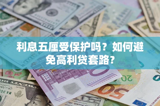 武汉利息五厘受保护吗？如何避免高利贷套路？