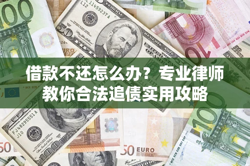 武汉借款不还怎么办？专业律师教你合法追债实用攻略