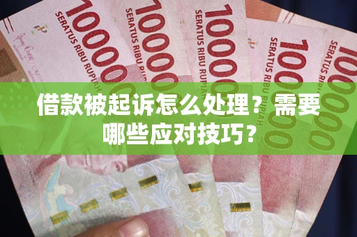 武汉借款被起诉怎么处理？需要哪些应对技巧？