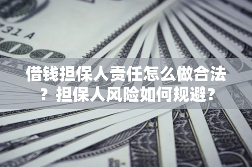 武汉借钱担保人责任怎么做合法？担保人风险如何规避？