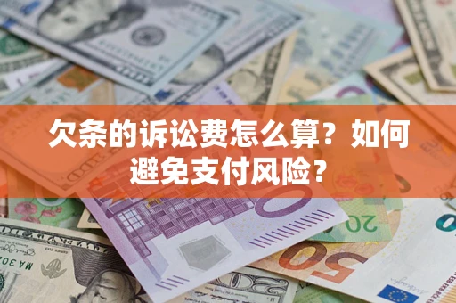 武汉欠条的诉讼费怎么算？如何避免支付风险？