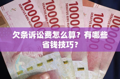 武汉欠条诉讼费怎么算？有哪些省钱技巧？