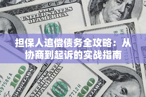 武汉担保人追偿债务全攻略:从协商到起诉的实战指南 武汉担保人追偿债务全攻略:从协商到起诉的实战指南
