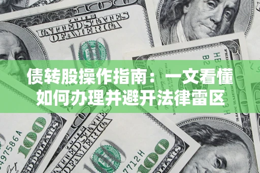 武汉债转股操作指南：一文看懂如何办理并避开法律雷区
