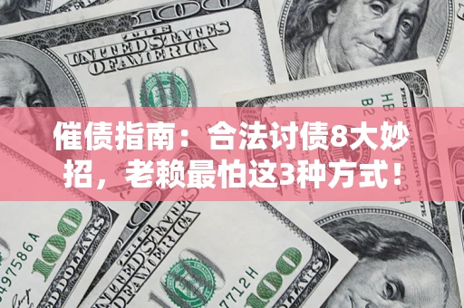 武汉催债指南：合法讨债8大妙招，老赖最怕这3种方式！