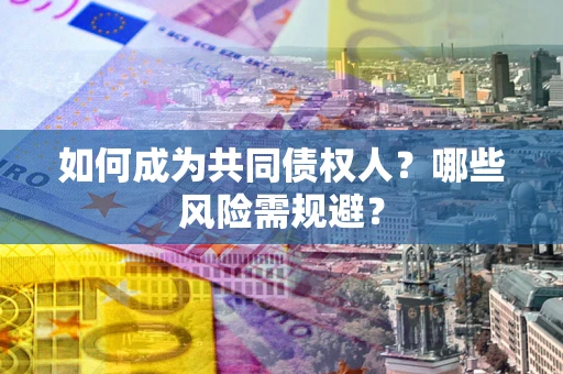 武汉如何成为共同债权人？哪些风险需规避？