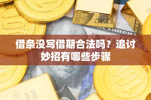 武汉借条没写借期合法吗？追讨妙招有哪些步骤
