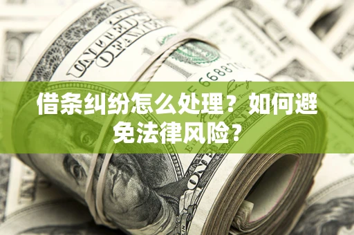 武汉借条纠纷怎么处理？如何避免法律风险？