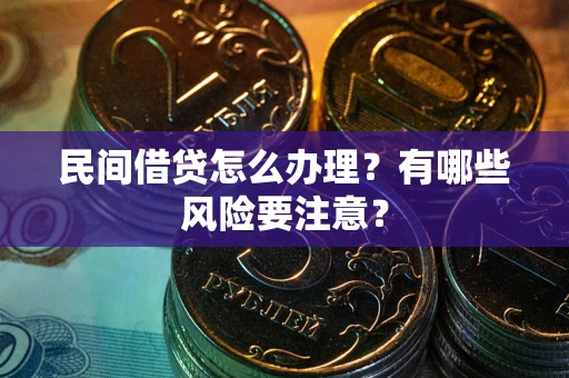 武汉民间借贷怎么办理？有哪些风险要注意？